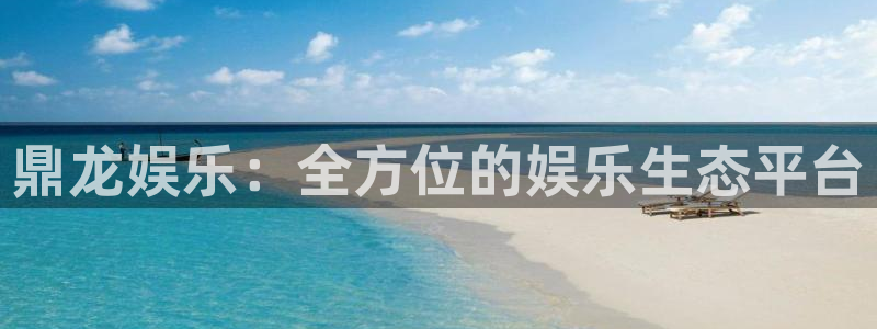 狗子28：鼎龙娱乐：全方位的娱乐生态平台