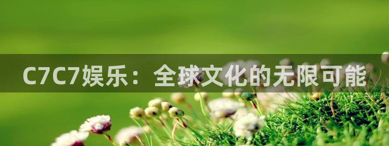 狗子28链接：C7C7娱乐：全球文化的无限可能