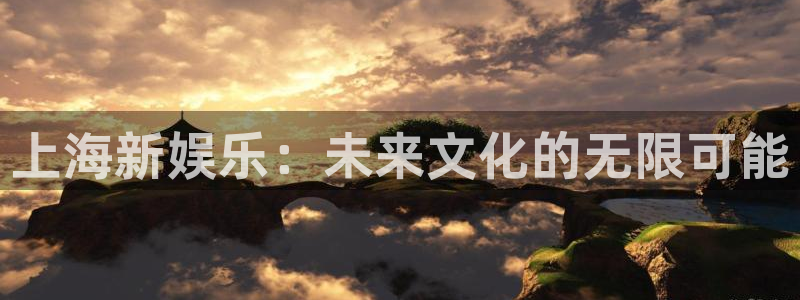 狗子28.ccm官网：上海新娱乐：未来文化的无限可能